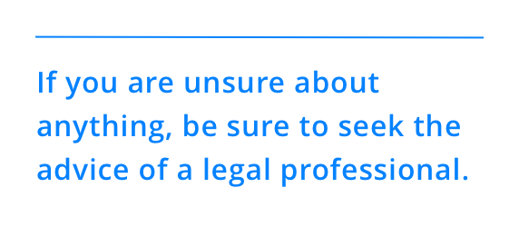 If you are unsure about anything, be sure to seek the advice of a legal professional.