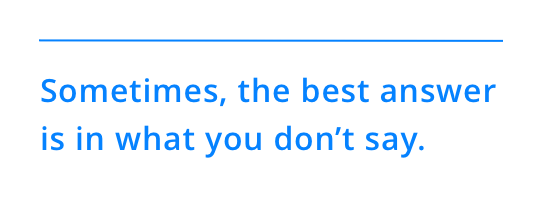 Sometimes, the best answer is in what you don’t say.