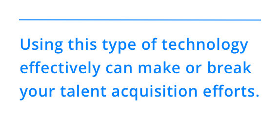 Using this type of technology effectively can make or break your talent acquisition efforts.